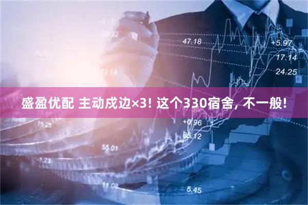 盛盈优配 主动戍边×3! 这个330宿舍, 不一般!