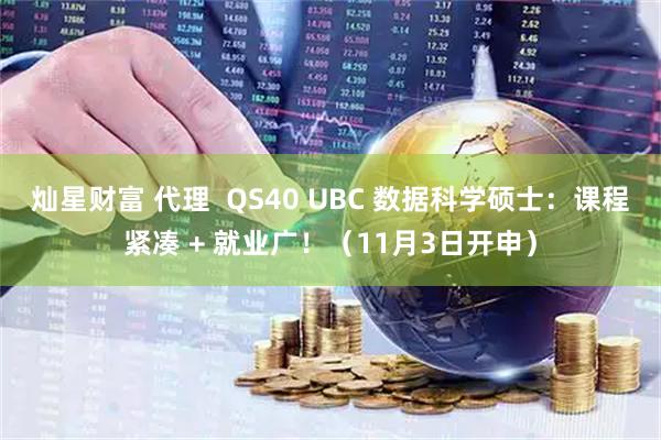 灿星财富 代理  QS40 UBC 数据科学硕士：课程紧凑 + 就业广！（11月3日开申）