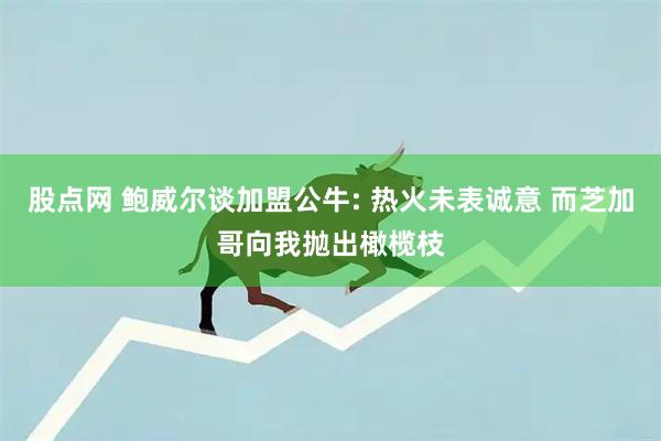 股点网 鲍威尔谈加盟公牛: 热火未表诚意 而芝加哥向我抛出橄榄枝